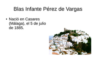 Blas Infante Pérez de Vargas
● Nació en Casares
(Málaga), el 5 de julio
de 1885.
 