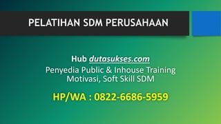PELATIHAN SDM PERUSAHAAN
Hub dutasukses.com
Penyedia Public & Inhouse Training
Motivasi, Soft Skill SDM
HP/WA : 0822-6686-5959
 