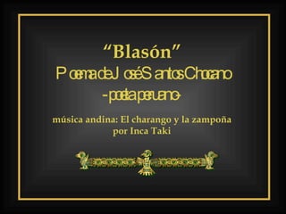“ Blasón” Poema de  José Santos Chocano -poeta peruano- música andina: El charango y la zampoña por Inca Taki 
