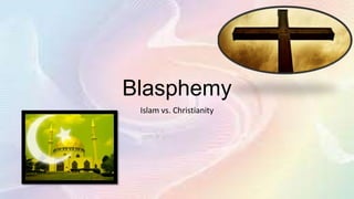 Blasphemy
Islam vs. Christianity

 