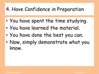 Coleman’s Classroom www.clmn.net
4. Have Confidence in Preparation
• You have spent the time studying.
• You have learned the material.
• You have done the best you can.
• Now, simply demonstrate what you
know.
 