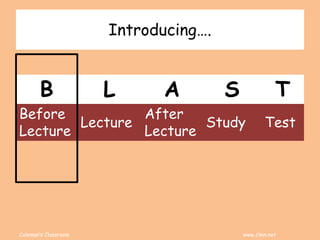 Coleman’s Classroom www.clmn.net
Introducing….
B L A S T
Before
Lecture
Lecture
After
Lecture
Study Test
 