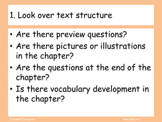 Coleman’s Classroom www.clmn.net
1. Look over text structure
• Are there preview questions?
• Are there pictures or illustrations
in the chapter?
• Are the questions at the end of the
chapter?
• Is there vocabulary development in
the chapter?
 