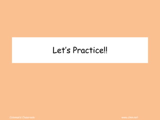 Coleman’s Classroom www.clmn.net
Let’s Practice!!
 