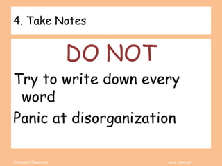 Coleman’s Classroom www.clmn.net
4. Take Notes
DO NOT
Try to write down every
word
Panic at disorganization
 