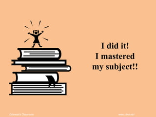 Coleman’s Classroom www.clmn.net
I did it!
I mastered
my subject!!
 