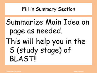 Coleman’s Classroom www.clmn.net
Fill in Summary Section
Summarize Main Idea on
page as needed.
This will help you in the
S (study stage) of
BLAST!!
 