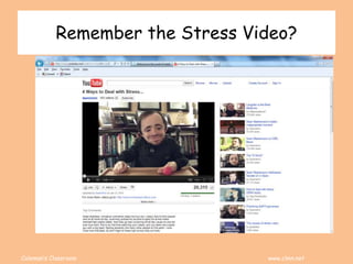 Coleman’s Classroom www.clmn.net
Remember the Stress Video?
 