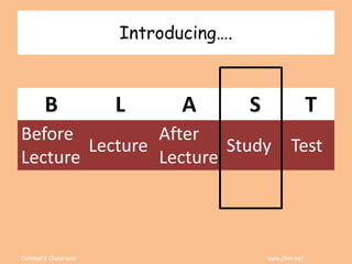 Coleman’s Classroom www.clmn.net
Introducing….
B L A S T
Before
Lecture
Lecture
After
Lecture
Study Test
 