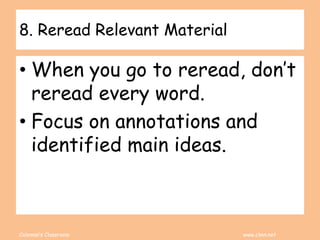Coleman’s Classroom www.clmn.net
8. Reread Relevant Material
• When you go to reread, don’t
reread every word.
• Focus on annotations and
identified main ideas.
 