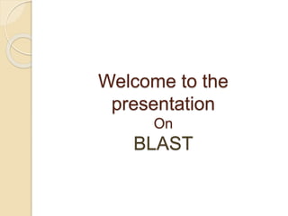 Welcome to the
presentation
On
BLAST
 
