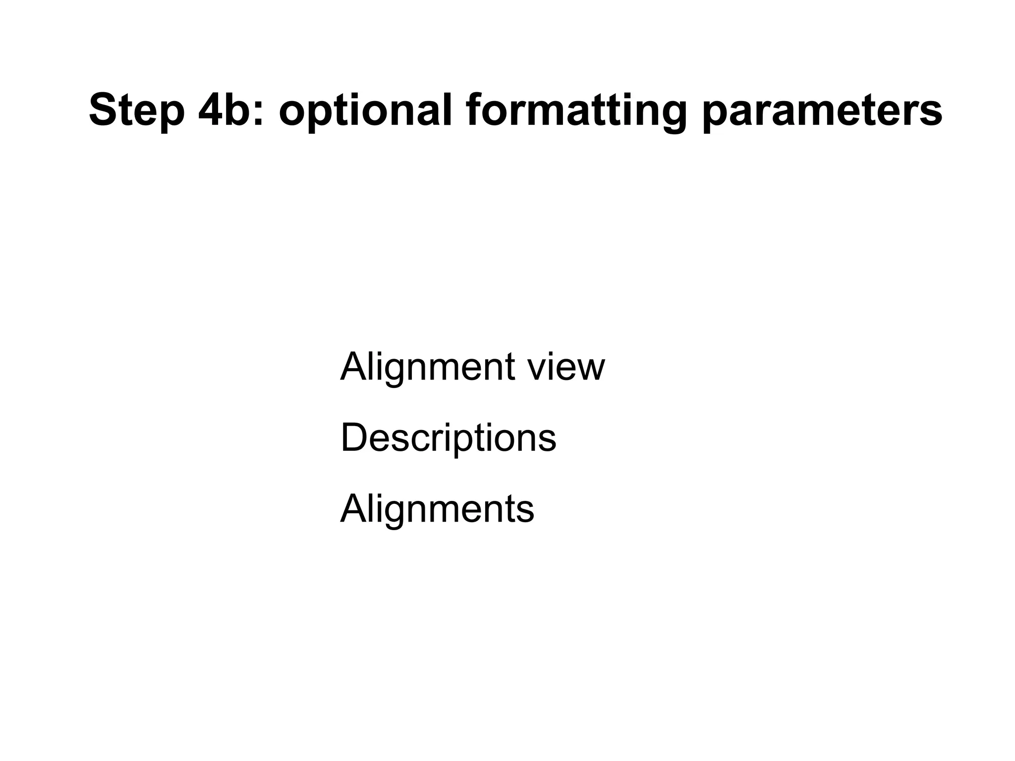 Step 4b: optional formatting parameters
Alignment view
Descriptions
Alignments
 