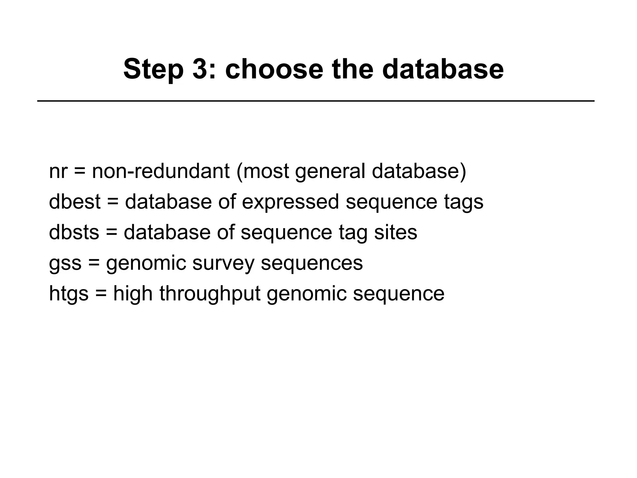 Step 3: choose the database
nr = non-redundant (most general database)
dbest = database of expressed sequence tags
dbsts = database of sequence tag sites
gss = genomic survey sequences
htgs = high throughput genomic sequence
page 92-93
 