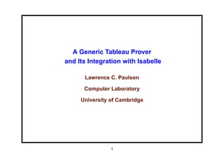 A Generic Tableau Prover
and Its Integration with Isabelle
Lawrence C. Paulson
Computer Laboratory
University of Cambridge
1
 