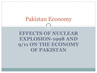 EFFECTS OF NUCLEAR EXPLOSION-1998 AND 9/11 ON THE ECONOMY OF PAKISTAN Pakistan Economy 