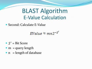  Second: Calculate E-Value
 = Bit Score
 m = query length
 n = length of database
BLAST Algorithm
E-Value Calculation
 