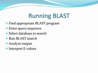 Running BLAST
 Find appropriate BLAST program
 Enter query sequence
 Select database to search
 Run BLAST search
 Analyze output
 Interpret E-values
 