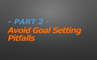 Avoid Goal Setting
Pitfalls
- PART 2 -
 