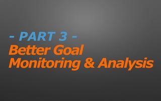 Better Goal
Monitoring & Analysis
- PART 3 -
 