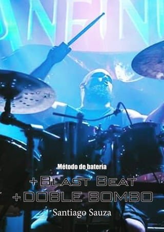 +Blast Beat +Doble bombo
+Blast Beat
+DOBLE BOMBO
Santiago Sauza
Método de batería
 