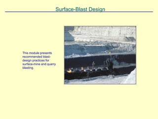 This module presents
recommended blast-
design practices for
surface-mine and quarry
blasting.
Surface-Blast Design
 