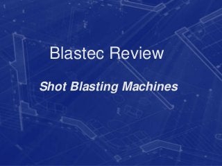 Shot Blasting Machines
Blastec Review
 