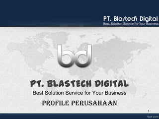 PT. BLASTECH DIGITAL
Best Solution Service for Your Business
PROFILE PERUSAHAAN
1
 