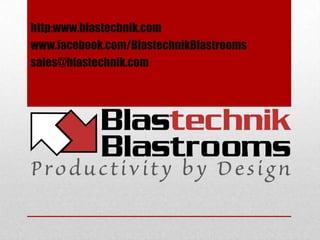 http:www.blastechnik.com
www.facebook.com/BlastechnikBlastrooms
sales@blastechnik.com
 