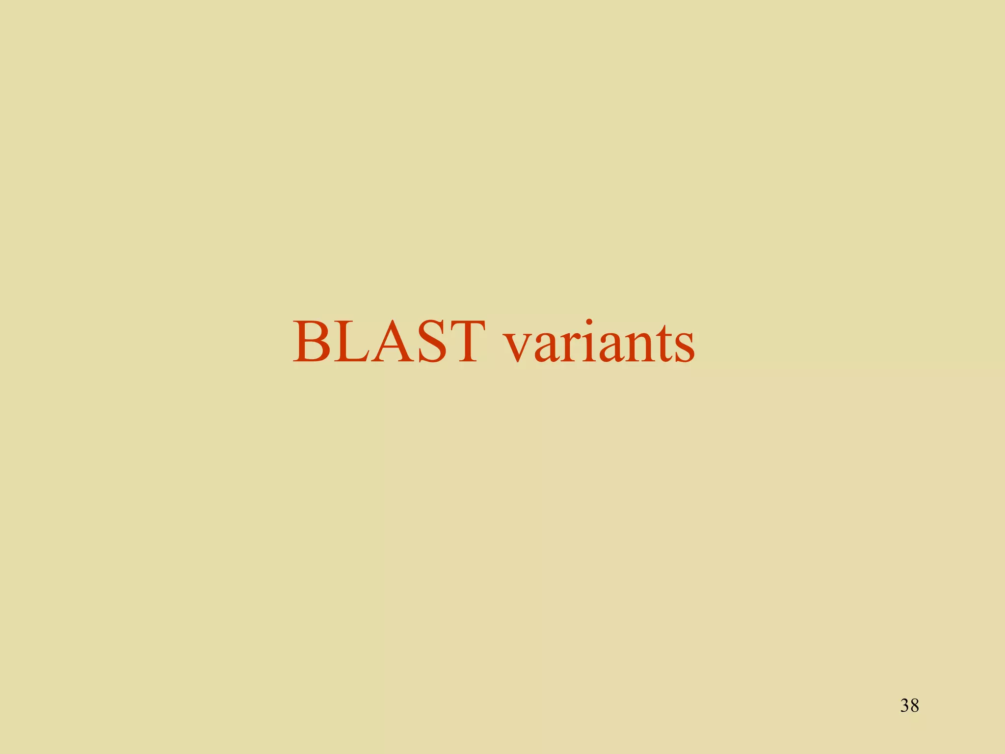 BLAST variants




                 38
 