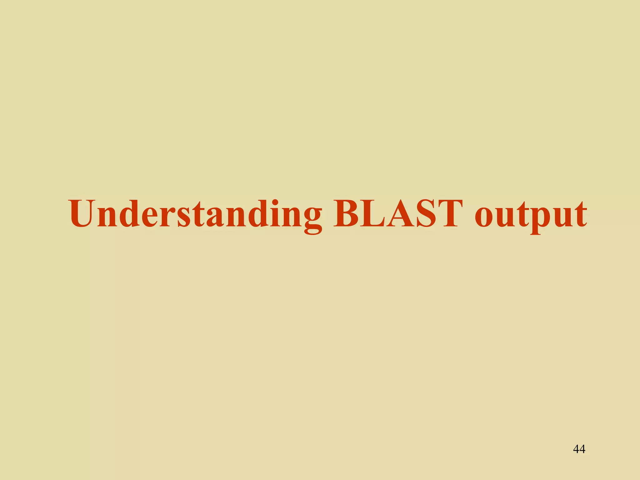 Understanding BLAST output




                         44
 