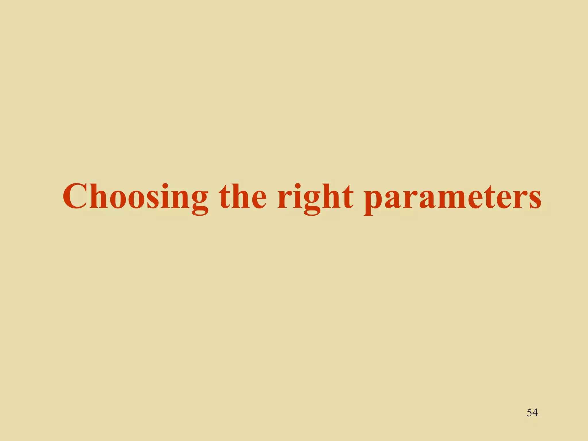 Choosing the right parameters




                            54
 