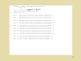 •   >gb|BE588357.1|BE588357 194087 BARC 5BOV Bos taurus cDNA 5'.
•             Length = 369
•    Score =    272 bits (137),   Expect = 4e-71
•    Identities = 258/297 (86%), Gaps = 1/297 (0%)
•    Strand = Plus / Plus
•
•   Query: 17    aggatccaacgtcgctccagctgctcttgacgactccacagataccccgaagccatggca 76
•                |||||||||||||||| | ||| | ||| || ||| | |||| ||||| |||||||||
•   Sbjct: 1     aggatccaacgtcgctgcggctacccttaaccact-cgcagaccccccgcagccatggcc 59
•
•   Query: 77    agcaagggcttgcaggacctgaagcaacaggtggaggggaccgcccaggaagccgtgtca 136
•                |||||||||||||||||||||||| | || ||||||||| | ||||||||||| ||| ||
•   Sbjct: 60    agcaagggcttgcaggacctgaagaagcaagtggagggggcggcccaggaagcggtgaca 119
•
•   Query: 137 gcggccggagcggcagctcagcaagtggtggaccaggccacagaggcggggcagaaagcc 196
•               |||||||| | || | ||||||||||||||| ||||||||||| || ||||||||||||
•   Sbjct: 120 tcggccggaacagcggttcagcaagtggtggatcaggccacagaagcagggcagaaagcc 179
•
•   Query: 197 atggaccagctggccaagaccacccaggaaaccatcgacaagactgctaaccaggcctct 256
•              ||||||||| | |||||||| |||||||||||||||||| ||||||||||||||||||||
•   Sbjct: 180 atggaccaggttgccaagactacccaggaaaccatcgaccagactgctaaccaggcctct 239
•
•   Query: 257 gacaccttctctgggattgggaaaaaattcggcctcctgaaatgacagcagggagac 313
•              || || ||||| || ||||||||||| | |||||||||||||||||| ||||||||
•   Sbjct: 240 gagactttctcgggttttgggaaaaaacttggcctcctgaaatgacagaagggagac 296




                                                                                    37
 