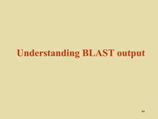 Understanding BLAST output




                         44
 