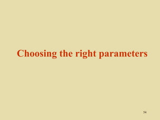 Choosing the right parameters




                            54
 