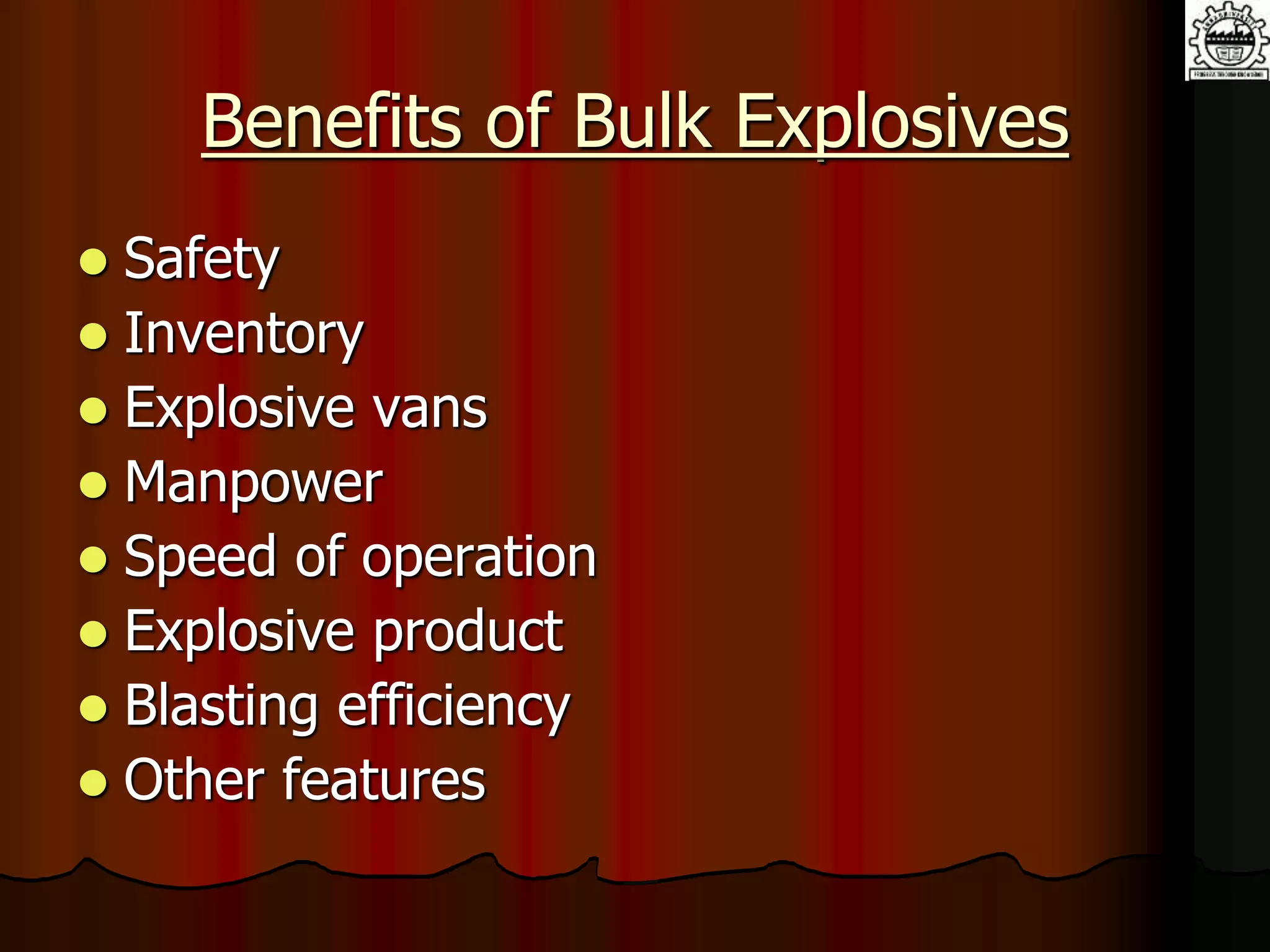 Benefits of Bulk Explosives
 Safety
 Inventory
 Explosive vans
 Manpower
 Speed of operation
 Explosive product
 Blasting efficiency
 Other features
 