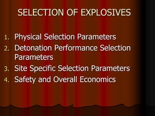 SELECTION OF EXPLOSIVES
1. Physical Selection Parameters
2. Detonation Performance Selection
Parameters
3. Site Specific Selection Parameters
4. Safety and Overall Economics
 