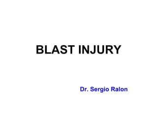 BLAST INJURY
Dr. Sergio Ralon
 