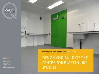 SPECIALIST INTERIOR WORKS CASE STUDY
London Studio
Studio 2
109 Gloucester Road
London SW7 4SS
Telephone
020 3609 1312
Email
info@questinteriors.com

DESIGN AND BUILD OF THE
CENTRE FOR BLAST INJURY
STUDIES

 