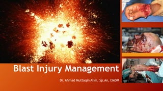 Blast Injury Management
Dr. Ahmad Muttaqin Alim, Sp.An, EMDM
 
