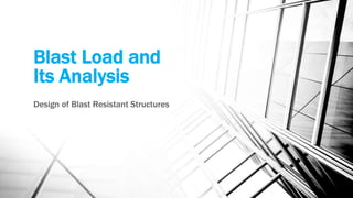 Blast Load and
Its Analysis
Design of Blast Resistant Structures
 