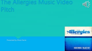 The Allergies Music Video
Pitch
Presented by Ethan Farrer
 