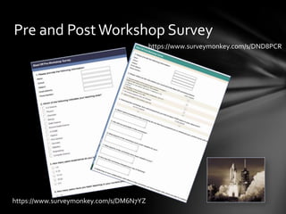 Pre and PostWorkshop Survey
https://www.surveymonkey.com/s/DM6N7YZ
https://www.surveymonkey.com/s/DND8PCR
 
