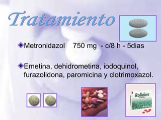 <ul><li>Metronidazol  750 mg  - c/8 h - 5dias </li></ul><ul><li>Emetina, dehidrometina, iodoquinol, furazolidona, paromici...