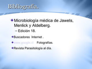Bibliografía. <ul><li>Microbiología médica de Jawets, Menlick y Aldelberg. </li></ul><ul><ul><li>Edición 18. </li></ul></u...