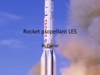 Rocket propellant LES
By Daniel

 