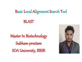 Basic Local Alignment Search Tool
BLAST
Master In Biotechnology
Subhampreetam
SOA University, BBSR
 