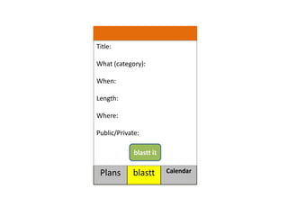Title:

What (category):

When:

Length:

Where:

Public/Private:

             blastt it

 Plans      blastt       Calendar
 