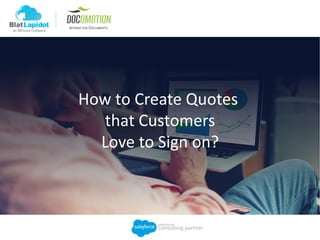 How to Create Quotes
that Customers
Love to Sign on?
 
