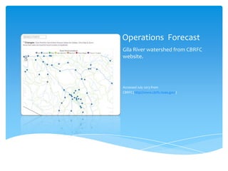 Operations Forecast
Gila River watershed from CBRFC
website.

Accessed July 2013 from
CBRFC (http://www.cbrfc.noaa.gov/)

 