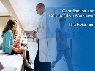 Coordination and
Collaborative Workflows

         The Evidence
 